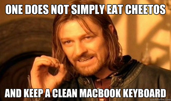 One does not simply eat cheetos and keep a clean macbook keyboard  One does not simply beat skyrim