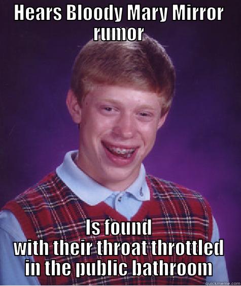 HEARS BLOODY MARY MIRROR RUMOR IS FOUND WITH THEIR THROAT THROTTLED IN THE PUBLIC BATHROOM Bad Luck Brian