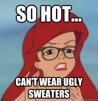 so hot... Can't wear ugly sweaters - so hot... Can't wear ugly sweaters  Hipster Ariel