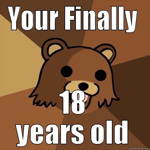 Yes...Finally121212 210uaksjd L;KJ 129 - YOUR FINALLY 18 YEARS OLD Pedobear