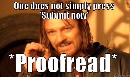 ONE DOES NOT SIMPLY PRESS 'SUBMIT NOW' *PROOFREAD* Boromir