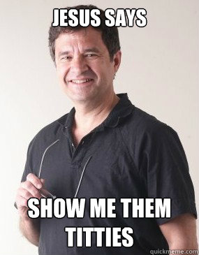 jesus says show me them titties - jesus says show me them titties  Naughty Preacher