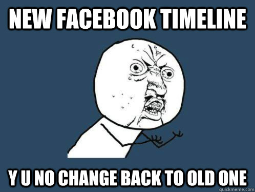 new facebook timeline y u no change back to old one  Y U No