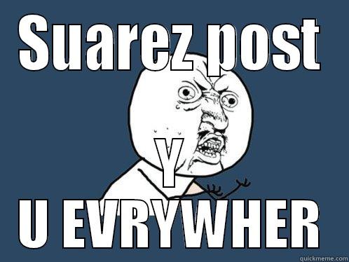 SUAREZ POST Y U EVRYWHER Y U No