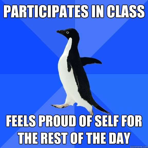 participates in class  feels proud of self for the rest of the day  Socially Awkward Penguin
