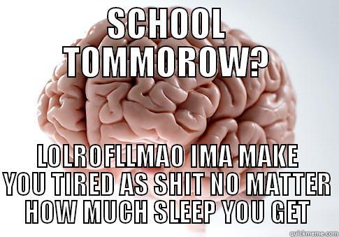 SCHOOL TOMMOROW? LOLROFLLMAO IMA MAKE YOU TIRED AS SHIT NO MATTER HOW MUCH SLEEP YOU GET Scumbag Brain