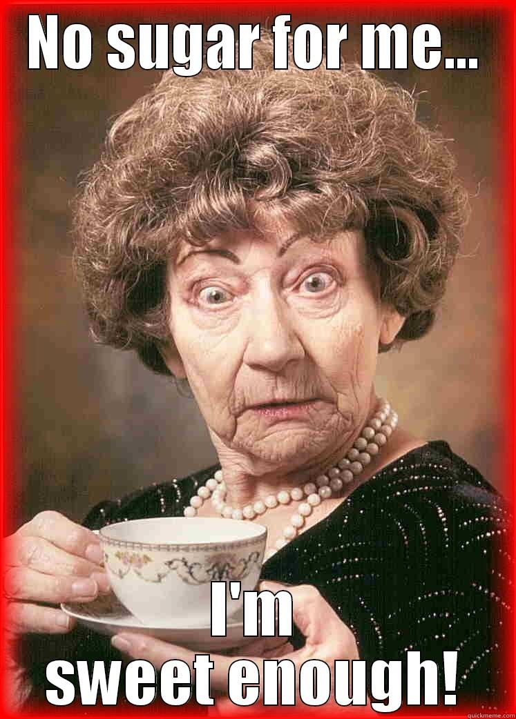 NO SUGAR FOR ME... I'M SWEET ENOUGH! Misc