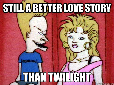 STILL A BETTER LOVE STORY THAN TWILIGHT  Beavis