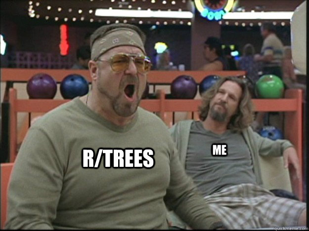 r/trees Me  Angry Walter