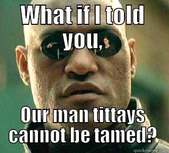 WHAT IF I TOLD YOU, OUR MAN TITTAYS CANNOT BE TAMED? Matrix Morpheus
