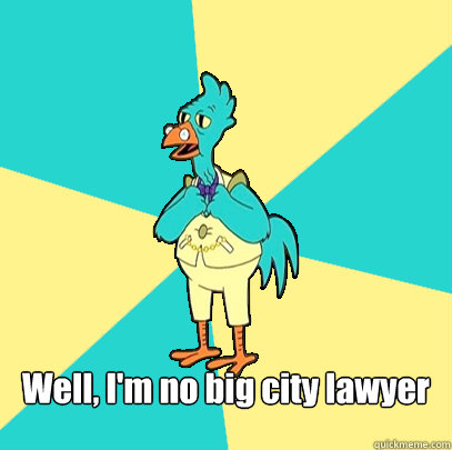  Well, I'm no big city lawyer  