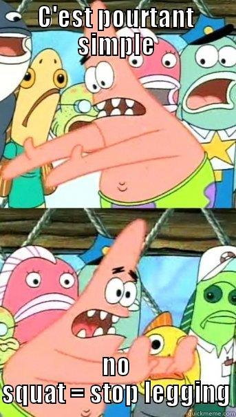 C'EST POURTANT SIMPLE NO SQUAT = STOP LEGGING Push it somewhere else Patrick