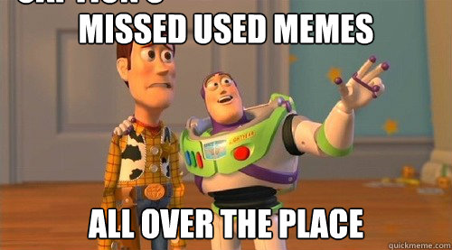 Missed used memes ALL OVER THE PLACE Caption 3 goes here  Buzz Kill