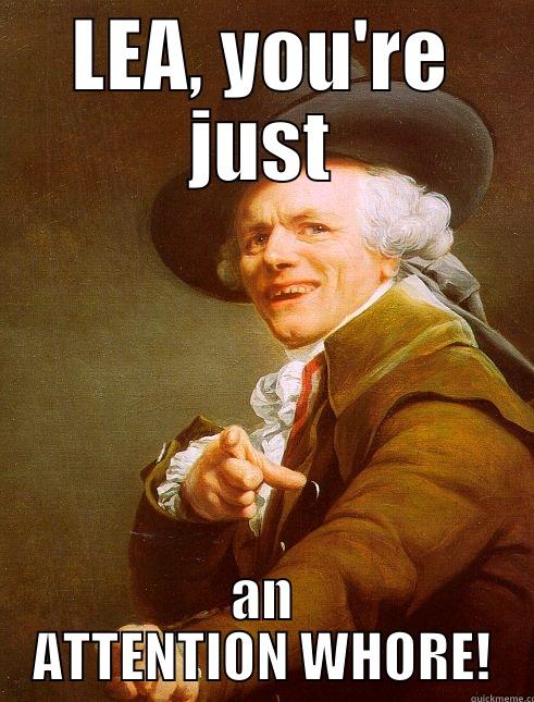 LEA, YOU'RE JUST AN ATTENTION WHORE! Joseph Ducreux