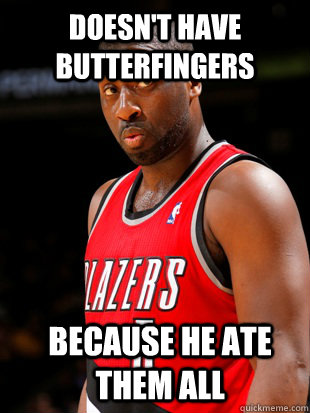 Doesn't have butterfingers because he ate them all - Doesn't have butterfingers because he ate them all  Raysucks