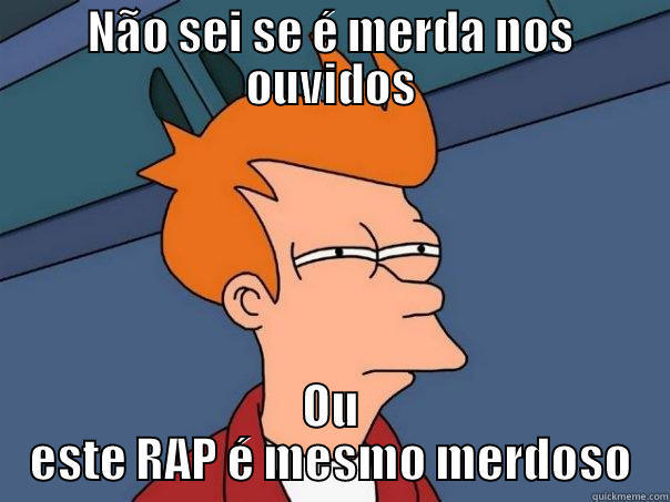 NÃO SEI SE É MERDA NOS OUVIDOS OU ESTE RAP É MESMO MERDOSO Futurama Fry