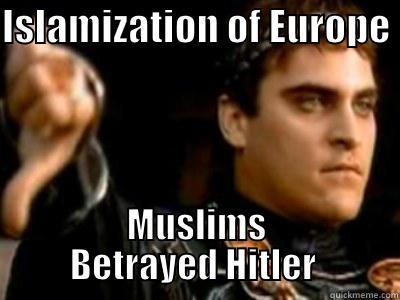 ISLAMIZATION OF EUROPE  MUSLIMS BETRAYED HITLER  Downvoting Roman