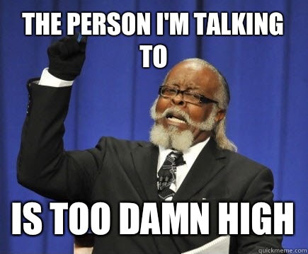 The person I'm talking to Is too damn high - The person I'm talking to Is too damn high  Too Damn High