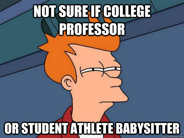 not sure if college professor or student athlete babysitter  Futurama Fry