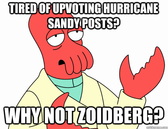 Tired of upvoting hurricane sandy posts? why not Zoidberg?  Why Not Zoidberg