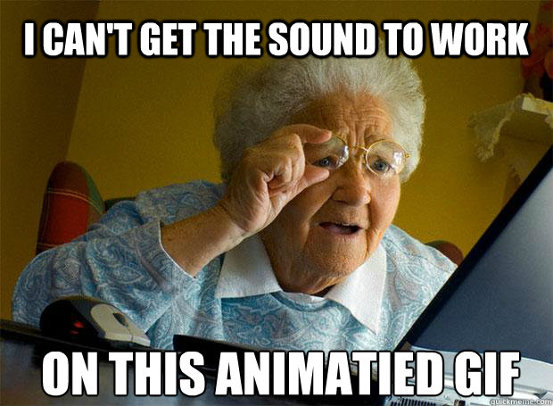 I CAN'T GET THE SOUND TO WORK ON THIS ANIMATIED GIF   - I CAN'T GET THE SOUND TO WORK ON THIS ANIMATIED GIF    Grandma finds the Internet