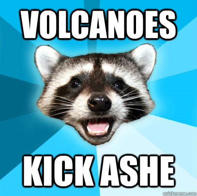 Volcanoes  Kick ashe  Lame Pun Coon