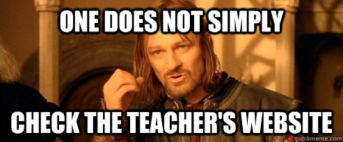 One does not simply check the teacher's website  One Does Not Simply