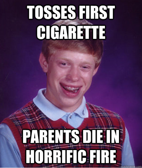 Tosses First Cigarette Parents die in Horrific fire Caption 3 goes here  Bad Luck Brian
