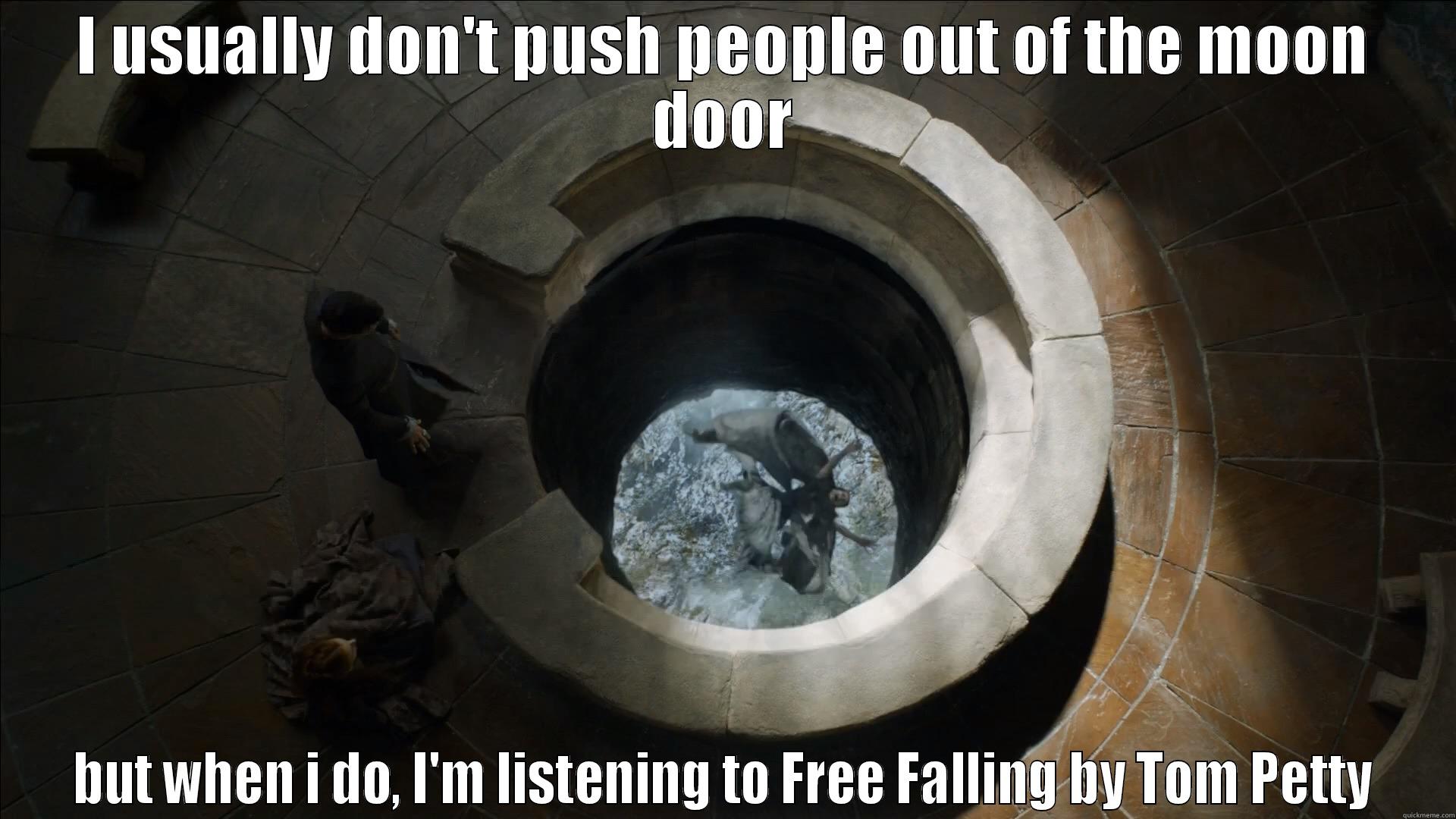 I USUALLY DON'T PUSH PEOPLE OUT OF THE MOON DOOR BUT WHEN I DO, I'M LISTENING TO FREE FALLING BY TOM PETTY Misc