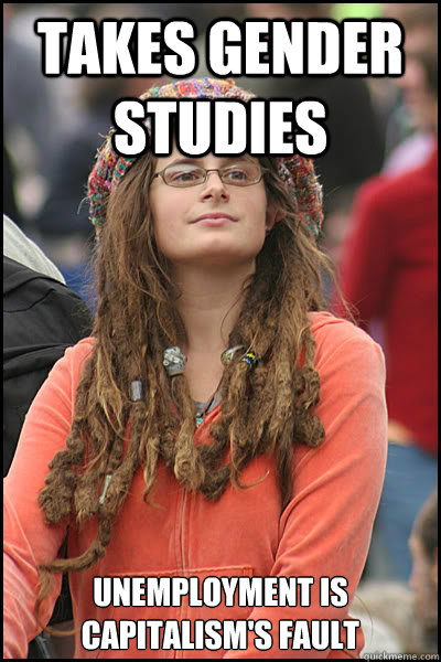 Takes gender studies Unemployment is capitalism's fault  College Liberal