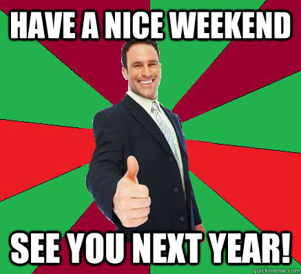 Have a nice weekend See You Next Year!  Lame Joke Coworker
