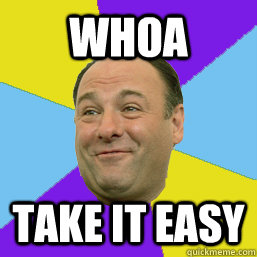 Whoa Take it easy - Whoa Take it easy  Happy Tony Soprano