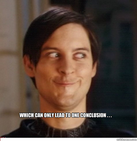  which can only lead to one conclusion . . .  Creepy Tobey Maguire