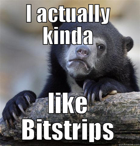I ACTUALLY KINDA LIKE BITSTRIPS Confession Bear