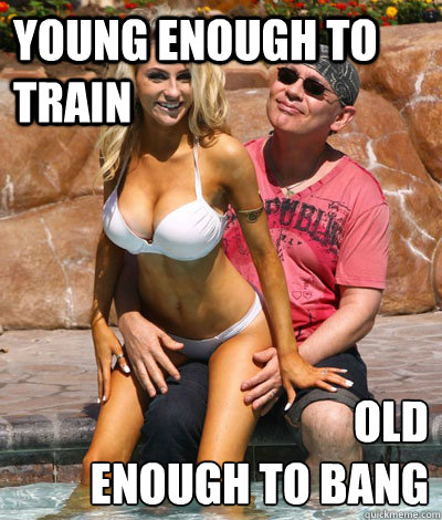 Young enough to train old 
enough to bang  - Young enough to train old 
enough to bang   Misc