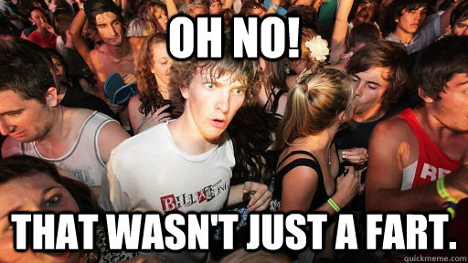 Oh No! That wasn't just a fart.  Sudden Clarity Clarence