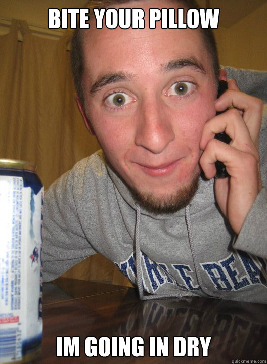 Bite your pillow im going in dry Jackoff Jack quickmeme