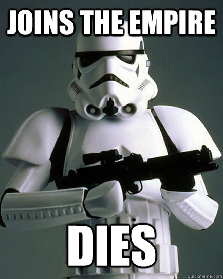 Joins the Empire Dies  Freshman Stormtrooper