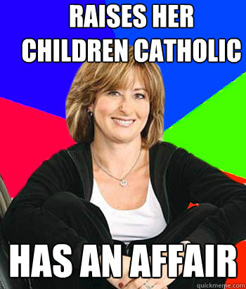 raises her children catholic has an affair  Sheltering Suburban Mom