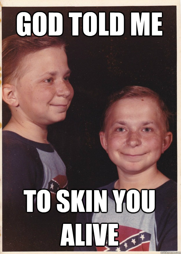 god told me to skin you alive - god told me to skin you alive  Creepy Ginger Kid