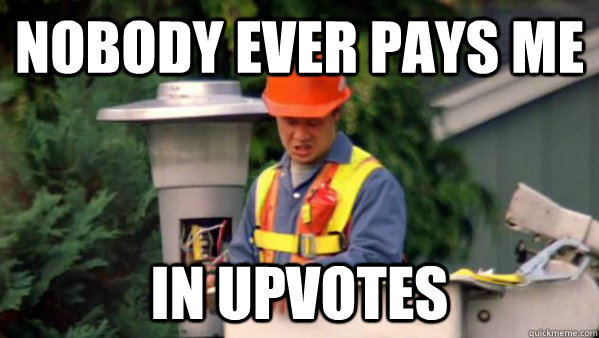 Nobody ever pays me in upvotes - Nobody ever pays me in upvotes  Nobody Ever Pays Me