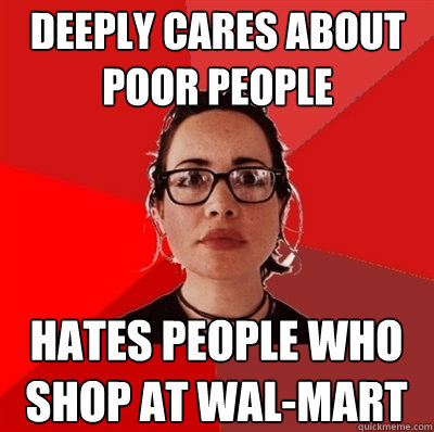 deeply cares about poor people hates people who shop at wal-mart  Liberal Douche Garofalo
