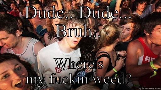 DUDE.. DUDE... BRUH.. WHERE'S MY FUCKIN WEED? Sudden Clarity Clarence