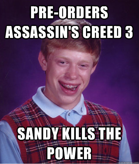 Pre-Orders Assassin's Creed 3 Sandy kills the power  Bad Luck Brian