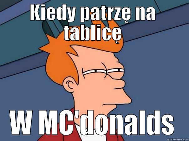 KIEDY PATRZĘ NA TABLICĘ W MC'DONALDS Futurama Fry