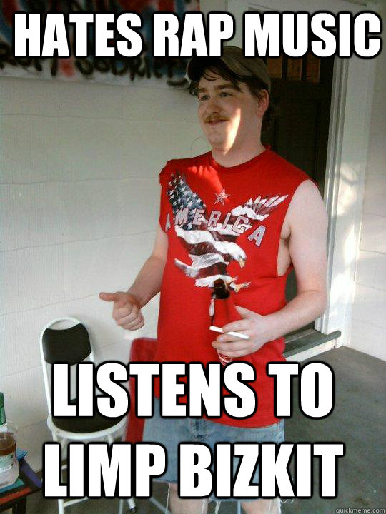 hates rap music listens to limp bizkit  Redneck Randal