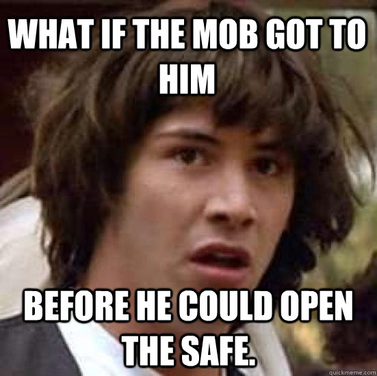 What if the mob got to him Before he could open the safe. - What if the mob got to him Before he could open the safe.  conspiracy keanu