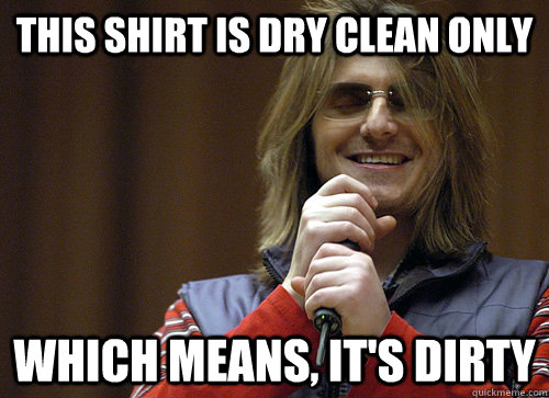 This shirt is dry clean only which means, it's dirty - This shirt is dry clean only which means, it's dirty  Mitch Hedberg Meme