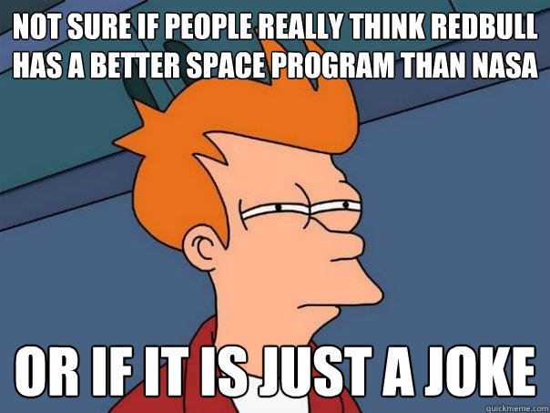 Not sure if people really think Redbull has a better space program than NAsa Or If it is just a joke   Futurama Fry