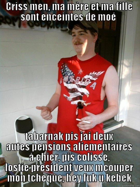 CRISS MEN, MA MÈRE ET MA FILLE SONT ENCEINTES DE MOÉ  TABARNAK PIS JAI DEUX AUTES PENSIONS ALIEMENTAIRES À CHIER, PIS COLISSE, LOSTIE PRÉSIDENT VEUX MCOUPER MON TCHEQUE, HEY FUK U KEBEK Redneck Randal